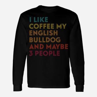 I Like Coffee English Bulldog Dog And Maybe 3 People Puppy Unisex Long Sleeve | Crazezy AU