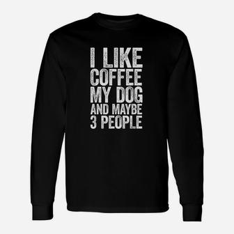 I Like Coffee My Dog And Maybe 3 People Unisex Long Sleeve | Crazezy UK