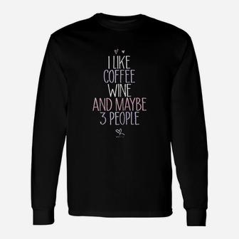 I Like Coffee Wine And Maybe 3 People Unisex Long Sleeve | Crazezy DE