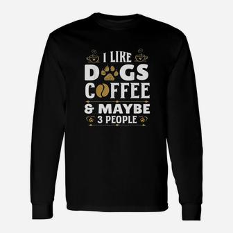 I Like Dogs Coffee Maybe 3 People Funny Sarcasm Unisex Long Sleeve | Crazezy