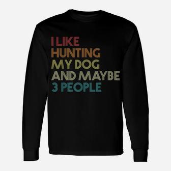 I Like Hunting My Dog And Maybe 3 People Quote Vintage Retro Unisex Long Sleeve | Crazezy