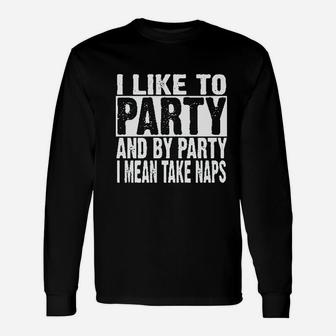 I Like To Party And By Party I Mean Take Naps Funny Unisex Long Sleeve | Crazezy