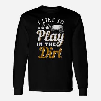 I Like To Play In The Dirt Unisex Long Sleeve | Crazezy