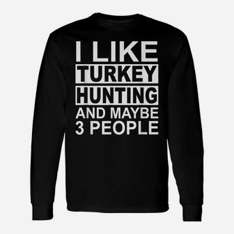 I Like Turkey Hunting And Maybe 3 People Turkey Hunter Unisex Long Sleeve | Crazezy CA