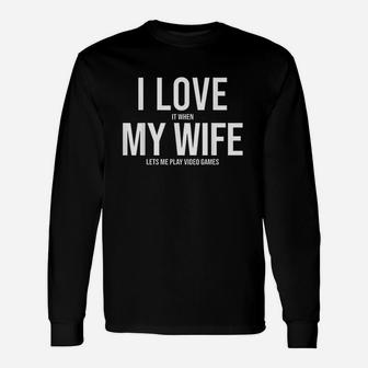 I Love It When My Wife Lets Me Play Video Games Funny Unisex Long Sleeve | Crazezy UK