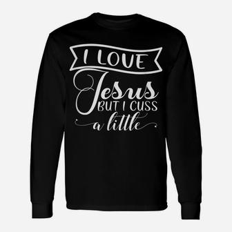 I Love Jesus But I Cuss A Little Faith Love Christian Pray Unisex Long Sleeve | Crazezy