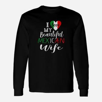 I Love My Beautiful Mexican Wife Gift Idea Mexican Pride Unisex Long Sleeve | Crazezy UK