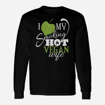 I Love My Smoking Hot Vegan Wife Funny Leaf T Shirt Unisex Long Sleeve | Crazezy