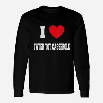 I Love Tater Tot Casserole Unisex Long Sleeve | Crazezy UK