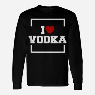 I Love Vodka Shirt - Funny Vodka Unisex Long Sleeve | Crazezy DE