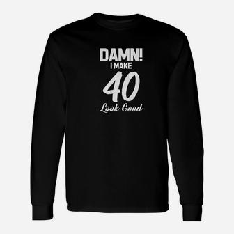 I Make 40 Look Good Unisex Long Sleeve | Crazezy CA