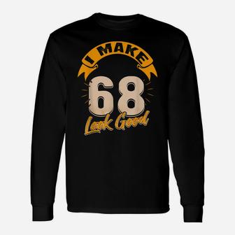 I Make 68Th Years Old Look Good 68 Birthday Gift Unisex Long Sleeve | Crazezy