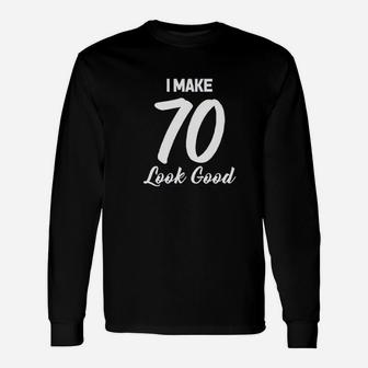I Make 70 Look Good Unisex Long Sleeve | Crazezy