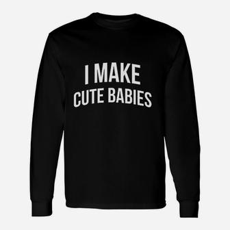 I Make Cute Babies Unisex Long Sleeve | Crazezy DE