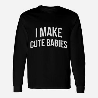 I Make Cute Babies Unisex Long Sleeve | Crazezy DE