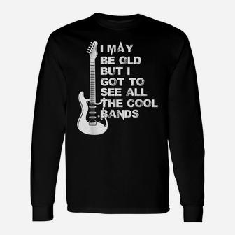 I May Be Old But I Got To See All The Cool Bands Unisex Long Sleeve | Crazezy UK