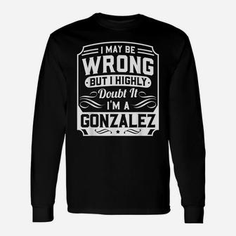 I May Be Wrong But I Highly Doubt It - I'm A Gonzalez Unisex Long Sleeve | Crazezy UK