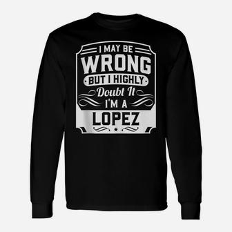 I May Be Wrong But I Highly Doubt It - I'm A Lopez - Funny Unisex Long Sleeve | Crazezy AU