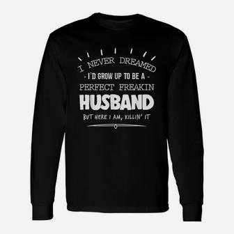 I Never Dreamed I Would Grow Up To Be A Perfect Freakin Husband Unisex Long Sleeve | Crazezy CA