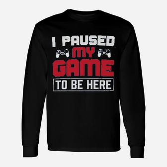 I Paused My Game To Be Here Unisex Long Sleeve | Crazezy UK