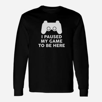 I Paused My Game To Be Here Unisex Long Sleeve | Crazezy