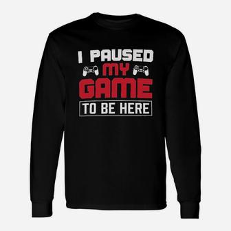 I Paused My Game To Be Here Unisex Long Sleeve | Crazezy AU