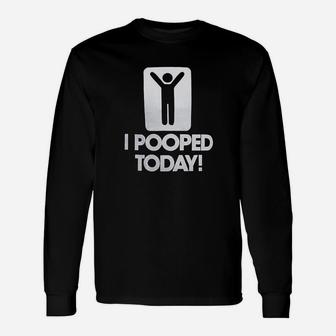 I Pooped Today Funny Unisex Long Sleeve | Crazezy