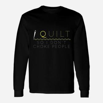I Quilt So I Do Not Choke People Unisex Long Sleeve | Crazezy AU