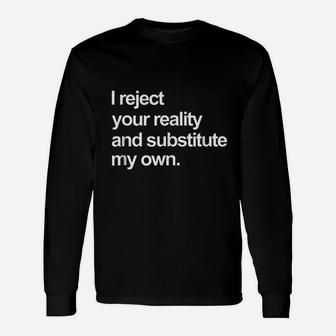 I Reject Your Reality And Substitute My Own Unisex Long Sleeve | Crazezy