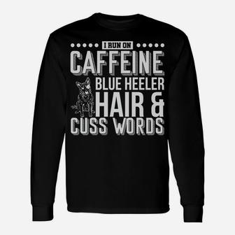 I Run On Caffeine Blue Heeler Hair And Cuss Words Gift Unisex Long Sleeve | Crazezy CA