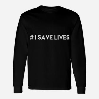 I Save Lives Police Nurse Medical Emergency Worker Unisex Long Sleeve | Crazezy DE