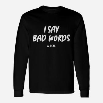 I Say Bad Words A Lot Unisex Long Sleeve | Crazezy UK