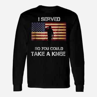 I Served So You Could Take A Knee Military Veteran Shirt Unisex Long Sleeve | Crazezy