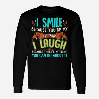 I Smile Because You're My Best Friend Gift Ideas T Shirt Unisex Long Sleeve | Crazezy CA