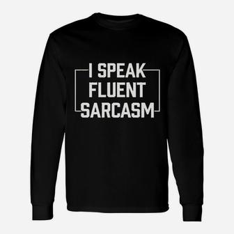 I Speak Fluent Sarcasm Funny Comment Saying Unisex Long Sleeve | Crazezy