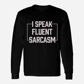 I Speak Fluent Sarcasm Funny Sarcastic Humor Comment Saying Unisex Long Sleeve | Crazezy UK