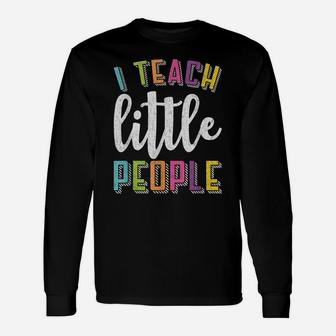 I Teach Little People - Funny Shirt For Teacher Or Parent Unisex Long Sleeve | Crazezy AU