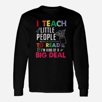 I Teach Little People To Read I Am Kind Of A Big Deal Unisex Long Sleeve | Crazezy UK