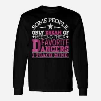 I Teach My Favorite Dancers - Dance Teacher T-Shirt Unisex Long Sleeve | Crazezy