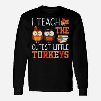 I Teach The Cutest Little Turkeys Thanksgiving Teacher Funny Unisex Long Sleeve | Crazezy DE