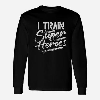 I Train Super Heroes Funny Dad Mom Coach Gift Teacher Unisex Long Sleeve | Crazezy DE
