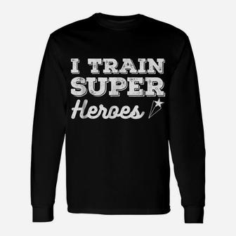 I Train Superheroes Shirt Comic Heroe Teacher Gift Top Tee Unisex Long Sleeve | Crazezy UK