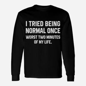 I Tried Being Normal Once Worst 2 Minutes Of My Life Unisex Long Sleeve | Crazezy