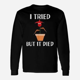 I Tried But It Died Flower Plant Gardening For Gardeners Unisex Long Sleeve | Crazezy