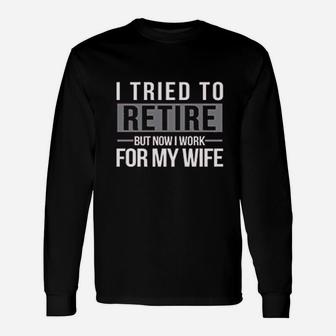 I Tried To Retire But Now I Work For My Wife Unisex Long Sleeve | Crazezy DE