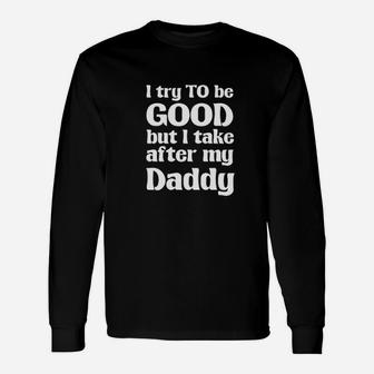 I Try To Be Good Take After My Daddy Unisex Long Sleeve | Crazezy AU