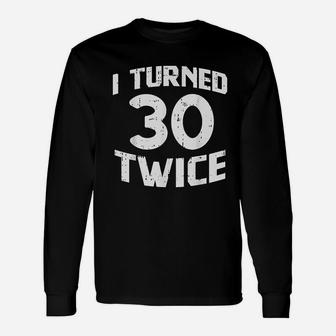 I Turned 30 Twice Sixty 60 Year Old 60Th Birthday Unisex Long Sleeve | Crazezy AU