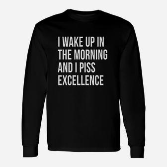 I Wake Up In The Morning And I Pis Excellence Unisex Long Sleeve | Crazezy CA