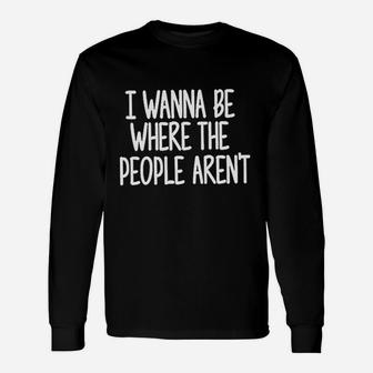 I Wanna Be Where The People Are Not Unisex Long Sleeve | Crazezy DE