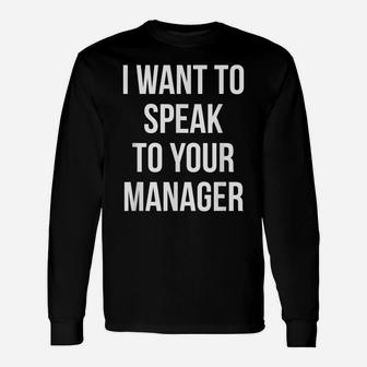I Want To Speak To Your Manager Funny Employee Humor Unisex Long Sleeve | Crazezy UK